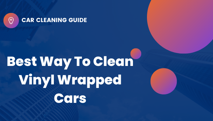 header image that says "best way to clean vinyl wrapped cars"