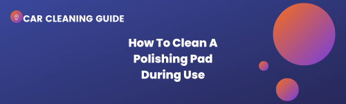 How To Clean A Polishing Pad During Use Header Image