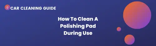 How To Clean A Polishing Pad During Use Header Image