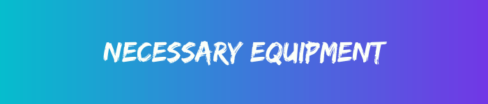 Necessary equipment written in white text against a blue multi-tone background
